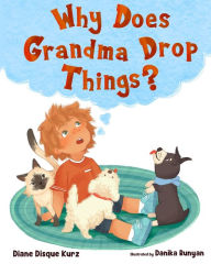 Title: Why Does Grandma Drop Things?, Author: Diane Disque Kurz