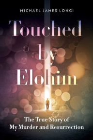 Title: Touched by Elohim: The True Story of My Murder and Resurrection, Author: Michael Longi