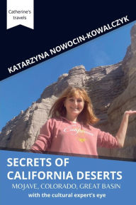 Title: Secrets of California Deserts: Mojave, Colorado, Great Basin with the cultural expert's eye, Author: Katarzyna Nowocin-kowalczyk