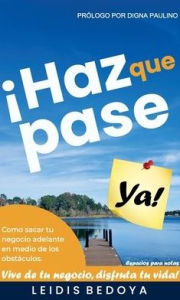 Title: HAZ QUE PASE YA: Como sacar tu negocio adelante en medio de los obstaculos, Author: LEIDIS BEDOYA