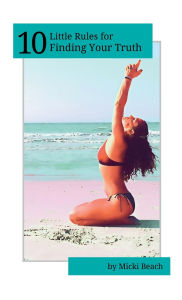 Title: 10 Little Rules for Finding Your Truth, Author: Micki Beach