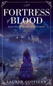 Title: Fortress of Blood: A Retelling of Bram Stoker's Dracula, Author: Lauren Goffigan