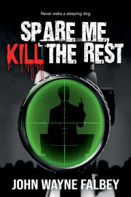 Title: Spare Me, Kill the Rest: A Sleeping Dogs Thriller, Author: John Wayne Falbey