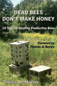 Title: Dead Bees Don't Make Honey: 10 Tips for Healthy Productive Bees, Author: Theresa Martin