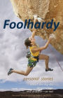 Foolhardy: - personal stories about derring-do, desperation, and disaster--or not