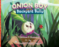 Title: Onion Boy and the Backyard Bully: A Vibrant Adventure of Empathy and Friendship, Author: Daymel J Garcia