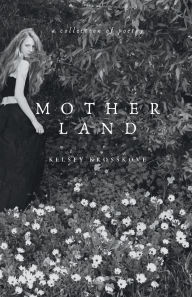 Title: Mother Land: A Collection of Poetry, Author: Kelsey Krosskove