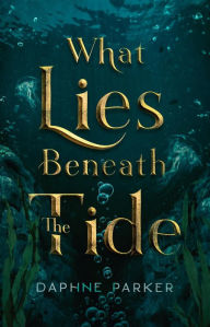 Title: What Lies Beneath the Tide, Author: Daphne Parker