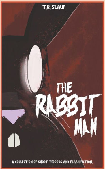 The Rabbit Man: A Collection of Short Terrors & Flash Fiction