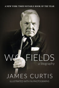 Title: W. C. Fields: A Biography, Author: James Curtis