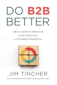 Title: Do B2B Better: Drive Growth Through Game-Changing Customer Experience, Author: Jim Tincher