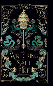 Title: A Wrecking of Salt and Fire, Author: E.K. Condos