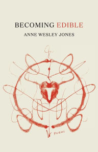 Title: Becoming Edible: poems, Author: Anne Wesley Jones