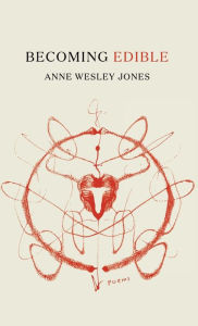 Title: Becoming Edible: poems, Author: Anne Wesley Jones