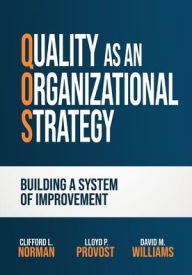 Title: Quality as an Organizational Strategy: Building a System of Improvement, Author: Clifford L Norman