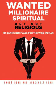 Title: Wanted Millionaire Spiritual, But Not Religious: 101 Dating Red Flags For The Wise Woman, Author: Randï Dorn