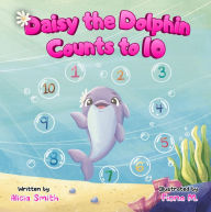 Title: Daisy the Dolphin Counts to 10, Author: Alicia Smith