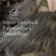 Title: Mister Silverback Prepares For a Dinner Party, Author: Renee Gudex