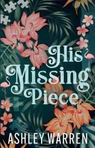 Title: His Missing Piece, Author: Ashley Warren