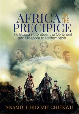 Africa On The Precipice: The Blueprint to Steer the Continent & Diaspora to Redemption