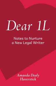 Title: Dear 1L: Notes to Nurture a New Legal Writer, Author: Amanda Dealy Haverstick