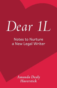 Title: Dear 1L: Notes to Nurture a New Legal Writer, Author: Amanda Dealy Haverstick