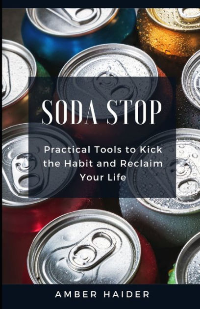 Soda Stop Practical Tools To Kick The Habit And Reclaim Your Life By