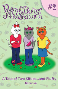 Title: A Tale of Two Kitties...and Fluffy: Peanut Butter & Jelly Sandwich, Book #2, Author: Jill Rose