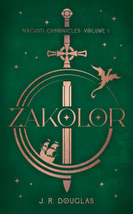 Title: Zakolor: Nacusti Chronicles Volume I, Author: J. R. Douglas