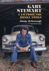 Title: Gary Stewart: I Am from the Honky-Tonks, Author: Jimmy McDonough