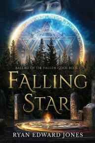 Title: Falling Star Ballad of the Fallen Gods: Book 1, Author: Ryan Edward Jones
