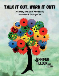 Title: Talk It Out, Work It Out! A Safety and Self-Advocacy Workbook for Ages 8+: Interactive Scenarios for School, Home, and the World, Author: Jennifer Tillock