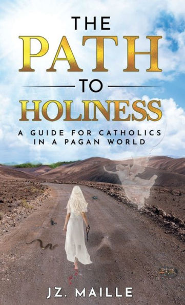 THE PATH TO HOLINESS: A guide for Catholics in a pagan world