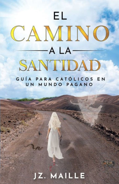 EL CAMINO A LA SANTIDAD: guï¿½a para catï¿½licos en un mundo pagano