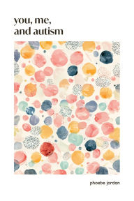 Title: You, Me, and Autism: How to Support, Befriend, and Work with Autistic People, Author: Phoebe Jordan PhD