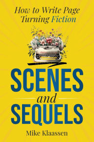 Title: Scenes and Sequels: How to Write Page-Turning Fiction, Author: Mike Klaassen
