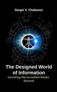 Title: The Designed World of Information: Unveiling the Incredible Realm Beyond, Author: Sergei V Chekanov