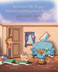 Title: How Can I Be Happy When Everything Goes Wrong?, Author: David Burrier