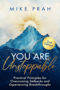 Title: You Are Unstoppable: Practical Principles for Overcoming Setbacks and Experiencing Breakthroughs (2nd Edition), Author: Mike Prah
