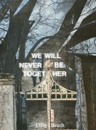 Title: We Will Never Be Together, Author: Effie Brush