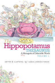 The Hippopotamus Thesaurus: A Hefty Menagerie of Delectable Words, Volume 1