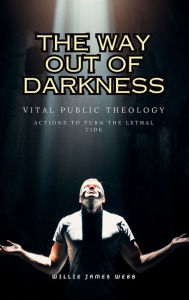 Title: The Way Out of Darkness: Vital Public Theology, Author: Willie James Webb