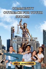 Title: Community Outreach For Youth Success: Nurturing The Health Of Youth, Author: Willie James Webb