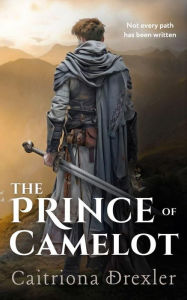 Title: The Prince of Camelot, Author: Caitriona Drexler