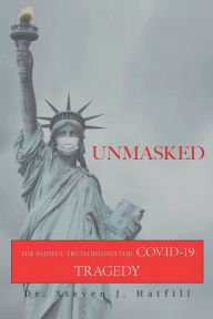 Title: Unmasked: The Painful Truth Behind the Covid-19 Tragedy, Author: Steven Hatfill