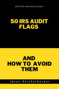 Title: 50 IRS Audit Flags and How to Avoid Them, Author: Jason Knickerbocker