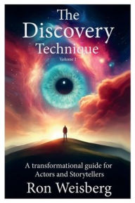 Title: The Discovery Technique: A Transformational Guide For Actors And Storytellers, Author: Ron Weisberg