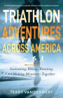 Triathlon Adventures Across America: Swimming, Biking, Running, and Making Memories Together