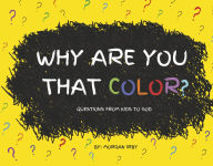 Title: Why Are You That Color?: Questions from Kids to God, Author: Morgan Irby