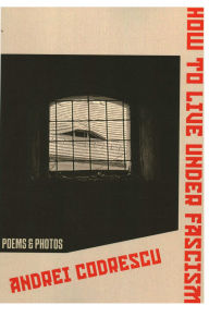 Title: How To Live Under Fascism: New Poems and Photographs, Author: Andrei Codrescu